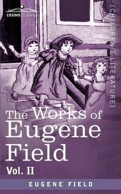 The Works of Eugene Field Vol. II By Eugene Field 9781616406530