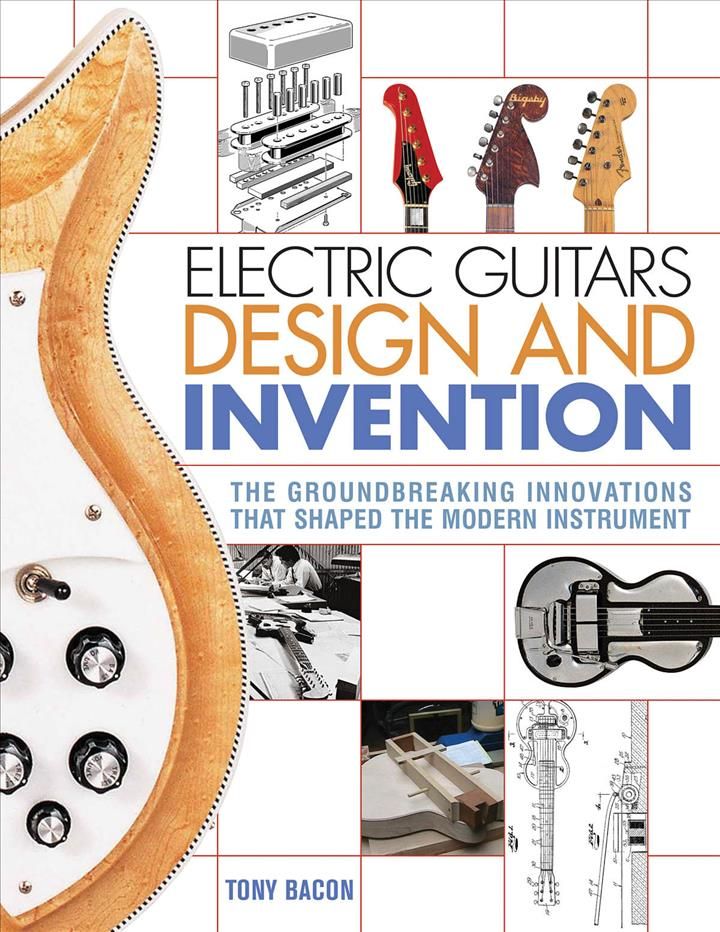 Electric Guitars Design and Invention By Tony Bacon 9781617136405