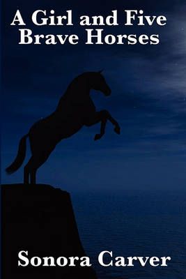 A Girl and Five Brave Horses By Sonora Carver 9781617201660