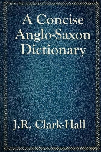 A Concise Anglo-Saxon Dictionary By Clark-Hall, J. R. 9781617201875