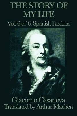 The Story of My Life Vol. 6 Spanish Passions By Casanova, Giacomo