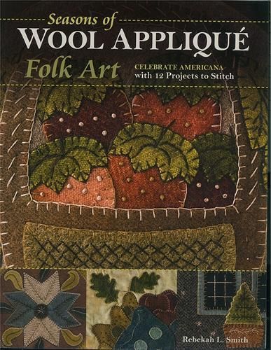 Seasons of Wool Appliqué Folk Art By Rebekah L. Smith 9781617454806