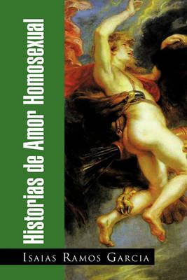 Historias de Amor Homosexual By Isaias Ramos Garcia 9781617644443