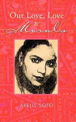 Our Love, Love & Morals By Soto, Arelis 9781617648304 (Paperback)