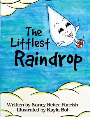 The Littlest Raindrop By Nancy Reiter-Parrish 9781618081391