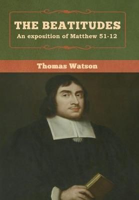 The Beatitudes: An exposition of Matthew 51-12 By Watson, Thomas