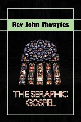 The Seraphic Gospel By REV John Thwaytes 9781618971227 (Paperback)