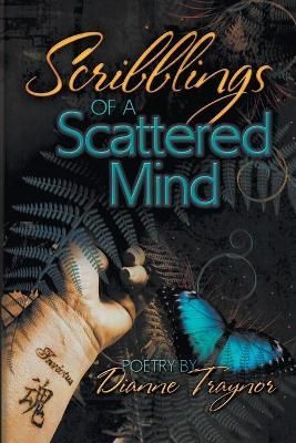 Scribblings of a Scattered Mind By Dianne Traynor 9781618975188