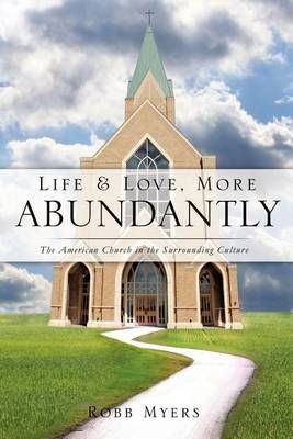 Life and Love, More Abundantly By Robb Myers 9781619042445 (Paperback)
