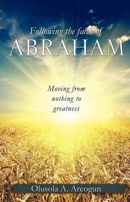 Following the faith of Abraham By Areogun, Olusola A. 9781619043688
