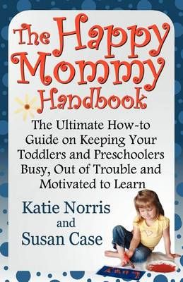 The Happy Mommy Handbook By Katie Norris, Susan Case 9781620160107