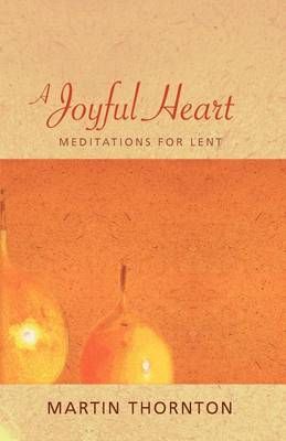 A Joyful Heart: Meditations for Lent By Thornton, Martin 9781620320563