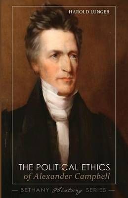 The Political Ethics of Alexander Campbell By Harold Lunger