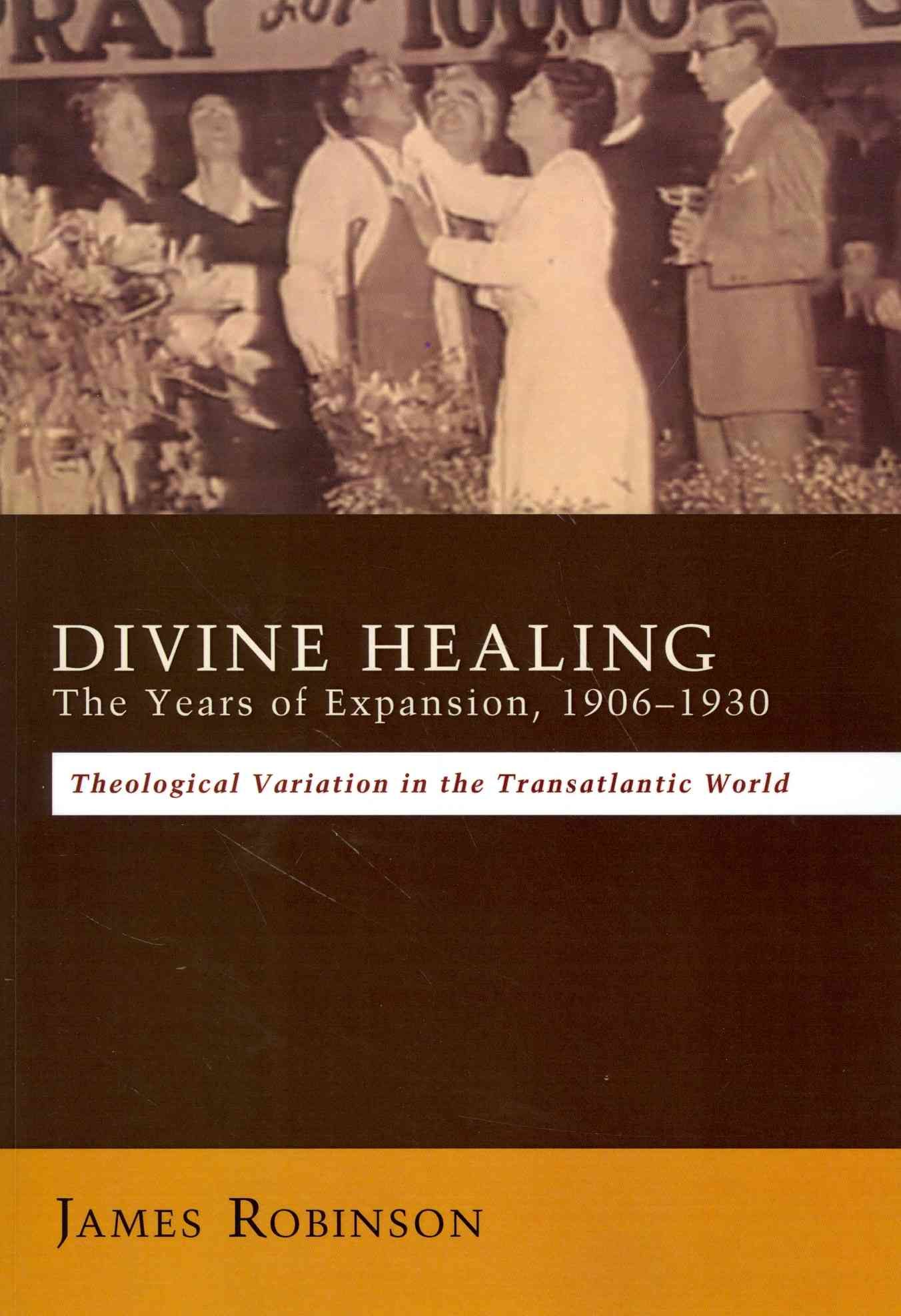 Divine Healing: The Years of Expansion, 1906-1930 9781620328514