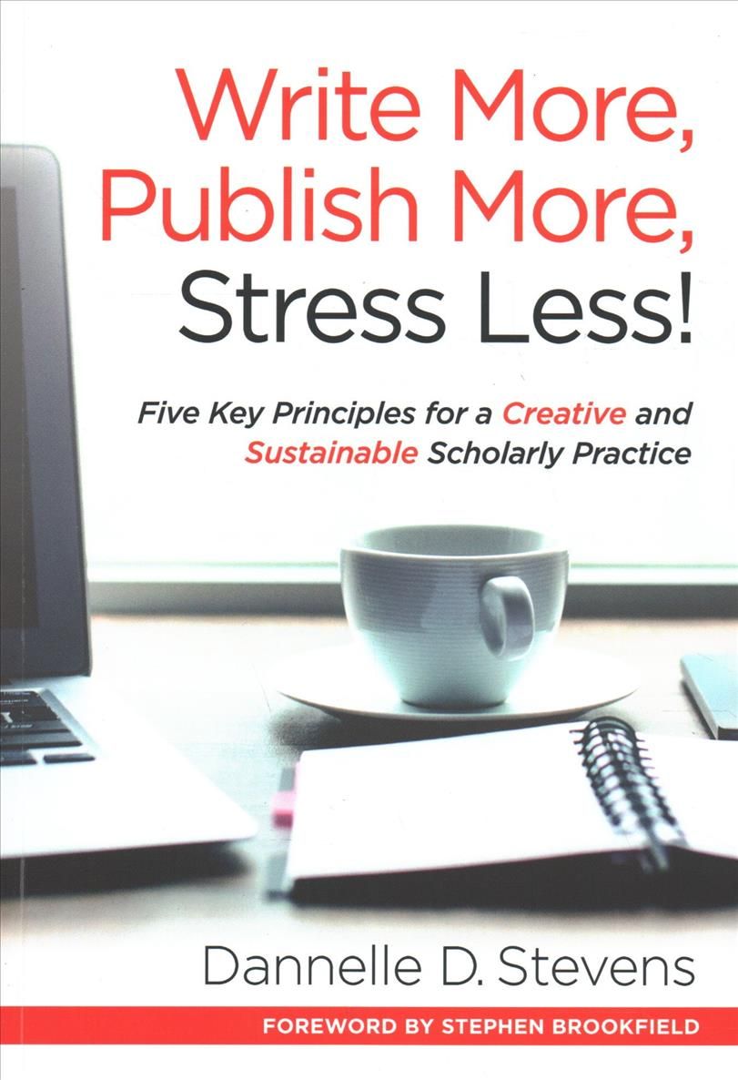 Write More, Publish More, Stress Less! By Dannelle D. Stevens