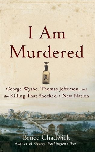 I Am Murdered: George Wythe, Thomas Jefferson, and the Killing That Shocked a New Nation