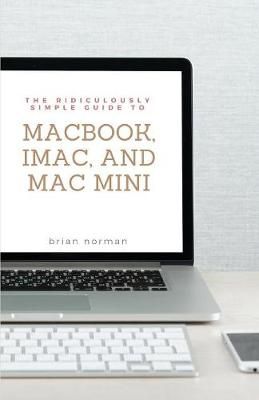 Ridiculously Simple Guide to MacBook, iMac, and Mac Mini By Norman