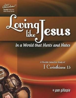 Sweeter Than Chocolate Loving Like Jesus In a World That Hurts and Hates-A Flexible Inductive Study of 1 Corinthians 13