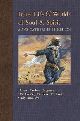 Inner Life and Worlds of Soul & Spirit By Anne Catherine Emmerich