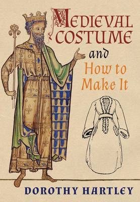 Medieval Costume and How to Make It By Dorothy Hartley 9781621389965