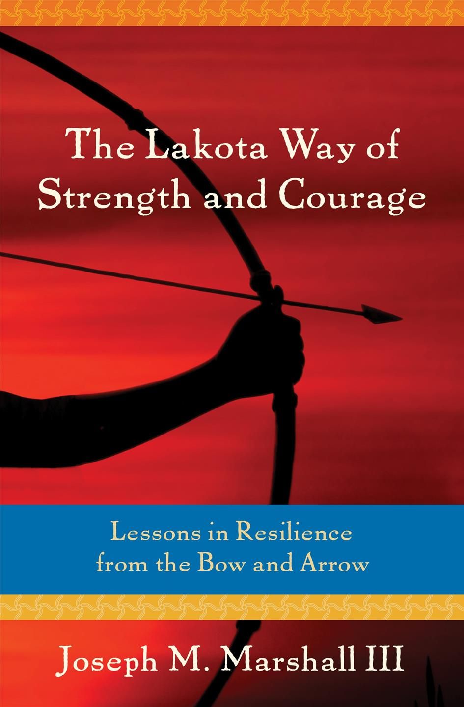 The Lakota Way of Strength and Courage By Joseph Marshall III