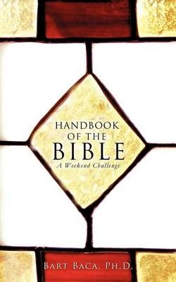 Handbook of the Bible: A Weekend Challenge By Baca, Ph.D., Bart