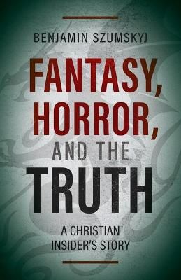 Fantasy, Horror, and the Truth By Benjamin Szumskyj 9781622456970