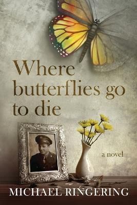 Where Butterflies Go to Die By Michael Ringering 9781622534708