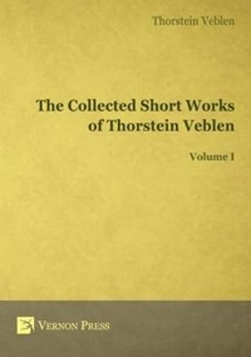 The Collected Short Works of Thorstein Veblen By Thornstein Veblen