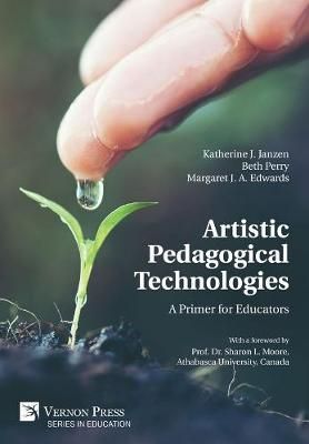 Artistic Pedagogical Technologies: A Primer for Educators (Hardback)