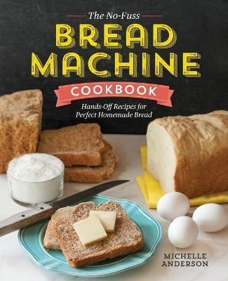 The No-Fuss Bread Machine Cookbook By Michelle Ann Anderson