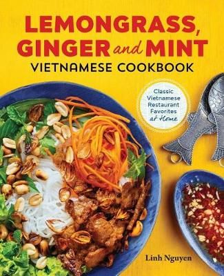 Lemongrass, Ginger and Mint Vietnamese Cookbook By Linh Nguyen