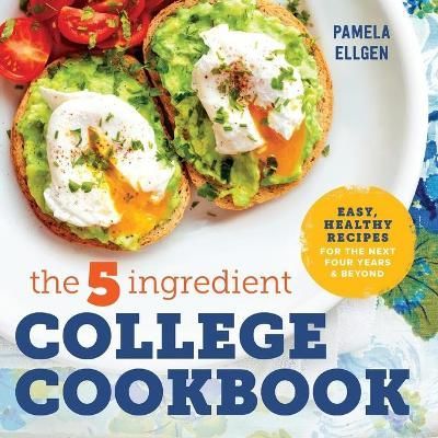 The 5-Ingredient College Cookbook By Pamela Ellgen 9781623158576