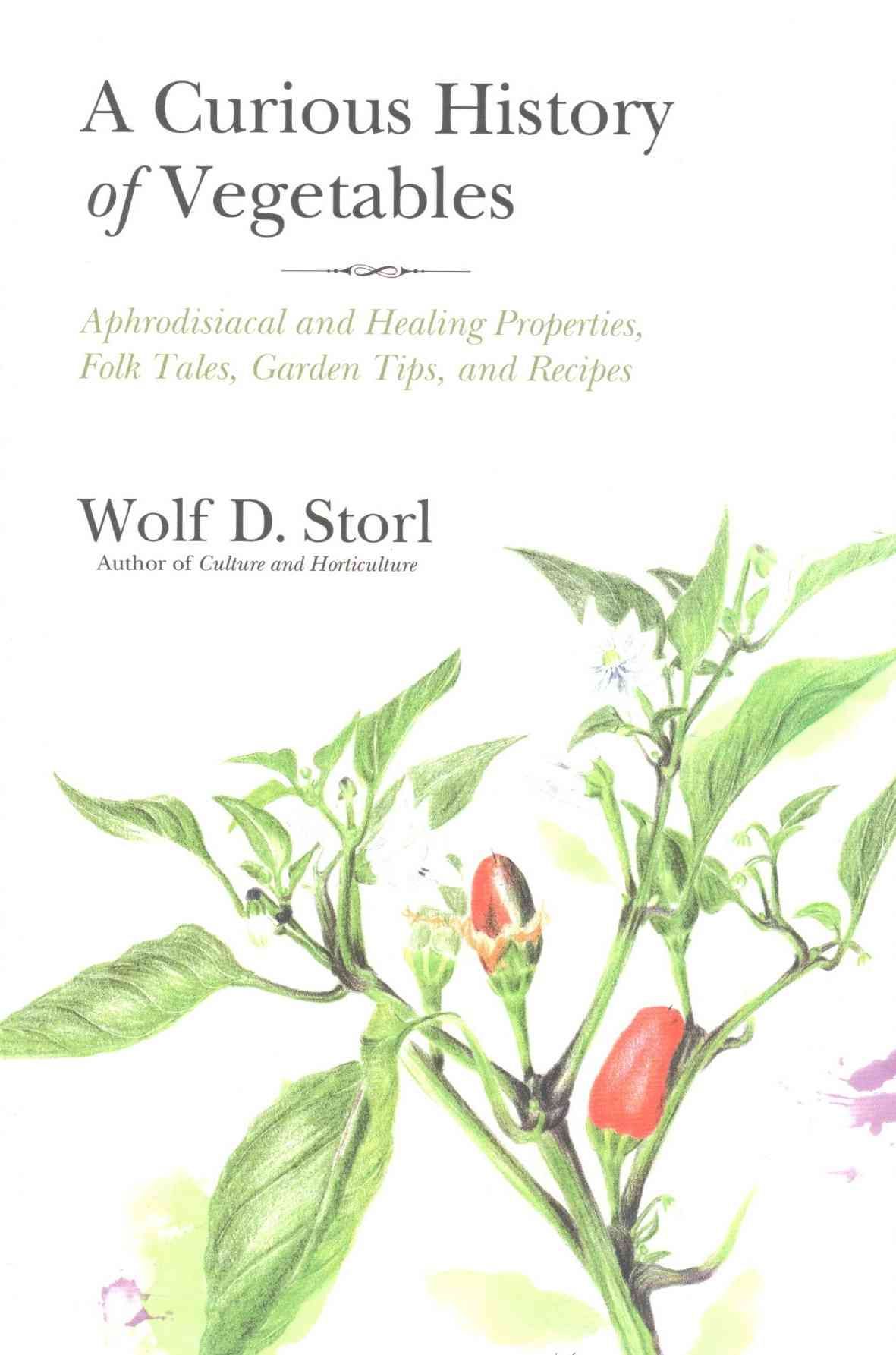 The Curious History of Vegetables By Wolf-Dieter Storl 9781623170394