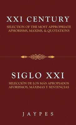 XXI Century Selection of the Most Appropriate Aphorisms, Maxims & Quotations / Siglo XXI Seleccion de Los Mas Apropiados Aforismos, Maximas Y ...