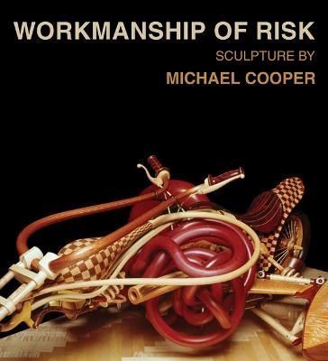 Workmanship of Risk: Sculpture by Michael Cooper 9781624650727