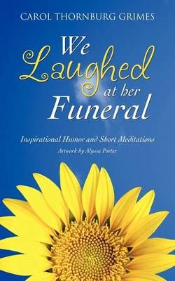 We Laughed at Her Funeral By Carol Thornburg Grimes 9781625091055