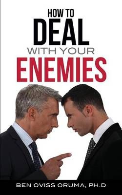 How to Deal with Your Enemies By Oruma, Ph. D. Ben Oviss 9781625097699