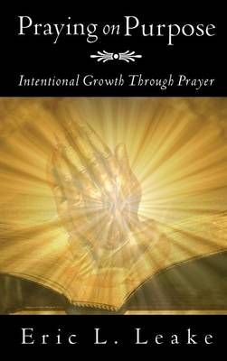Praying on Purpose By Leake, Eric L. 9781625099846 (Hardback)