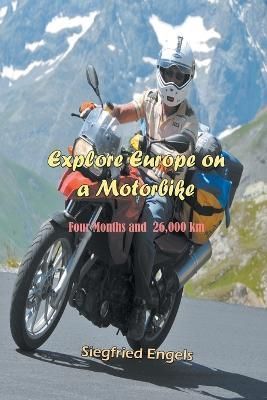 Explore Europe on a Motorbike: Four Months and 26,000 km 9781625163455