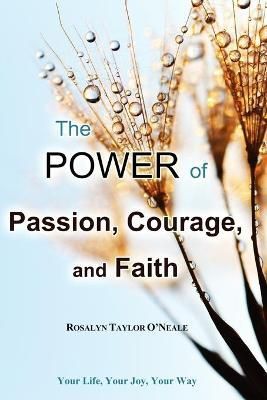 The Power of Passion, Courage, and Faith By O'Neale, Rosalyn Taylor