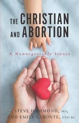 The Christian and Abortion By Emily LaBonte Fnp-Bc, Steve Hammond MD