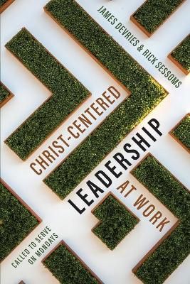 Christ-Centered Leadership at Work By Rick Sessoms, James H DeVries
