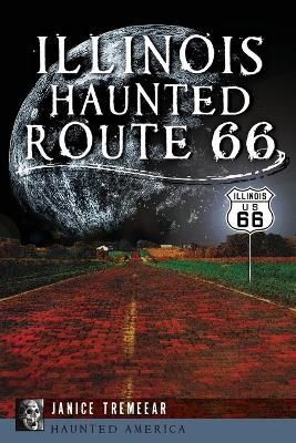 Illinois' Haunted Route 66 By Janice Tremeear 9781626192522