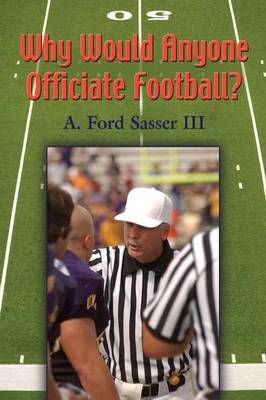 Why Would Anyone Officiate Football? By Ford Sasser 9781626464445