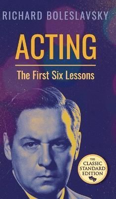 Acting; The First Six Lessons By Richard Boleslavsky 9781626542969