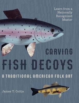 Carving Fish Decoys By Cottle, James T. 9781626543911 (Hardback)