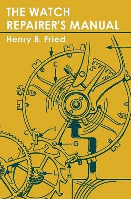 The Watch Repairer's Manual By Fried, Henry B. 9781626549388