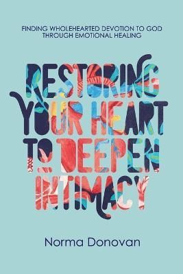 Restoring Your Heart to Deepen Intimacy By Donovan 9781626601604