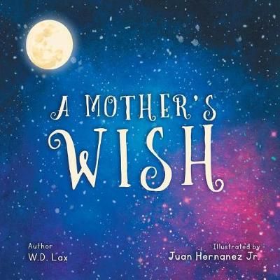 A Mother's Wish By W D Lax (author), Juan Hernandez (illustrator)